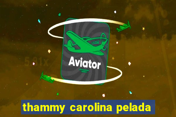 thammy carolina pelada